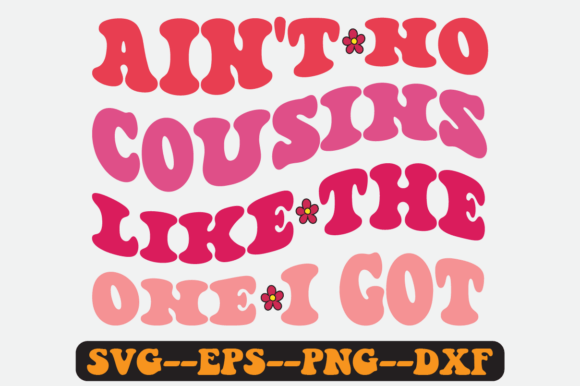 Ain t No Cousins Like the One I Got Svg Graphics for Crafts