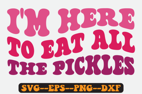 I m Here to Eat All the Pickles Svg Graphics for Crafts