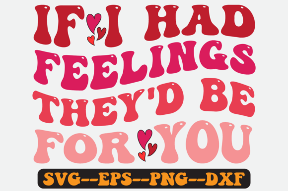 If I Had Feelings They d Be for You Svg: A Crafts & Graphics Review