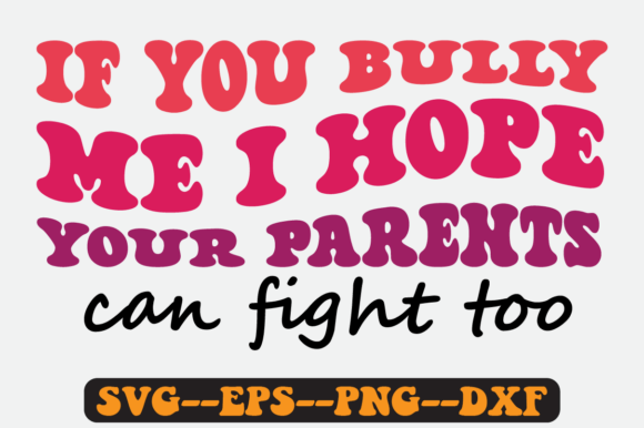 If You Bully Me I Hope Your Parents Svg Graphics & Crafts