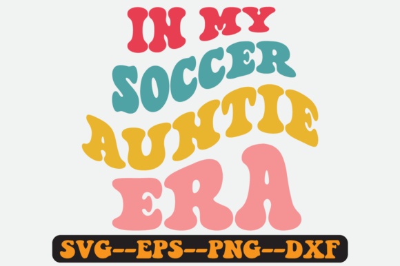 In My Soccer Auntie Era Groovy Retro Svg Graphics for Crafts