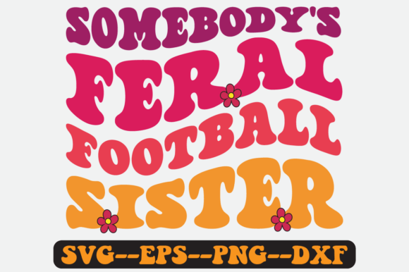 Somebody s Feral Football Sister Svg Graphics & Crafts Review