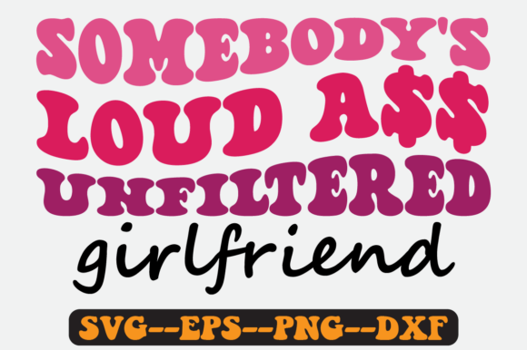 Somebody s Loud Unfiltered Girlfriend Graphics in Crafts