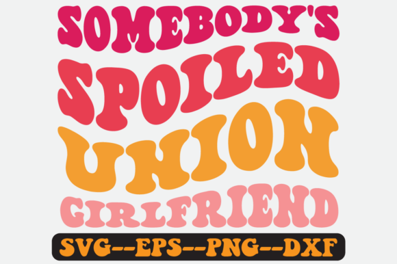 Somebody s Spoiled Union Girlfriend Svg: Graphics & Crafts Review